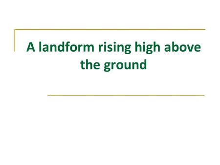 A landform rising high above the ground