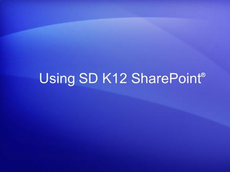Using SD K12 SharePoint ®. What is SharePoint? Microsoft SharePoint Components Web Browser Collaboration functions Process management modules Search modules.