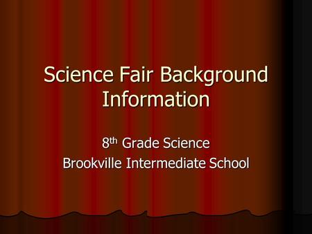 Science Fair Background Information 8 th Grade Science Brookville Intermediate School.