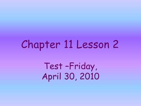 Chapter 11 Lesson 2 Test –Friday, April 30, 2010.