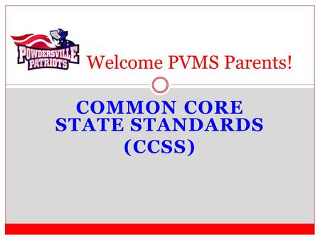 COMMON CORE STATE STANDARDS (CCSS) Welcome PVMS Parents!