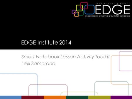 EDGE Institute 2014 Smart Notebook Lesson Activity Toolkit Lexi Samorano.