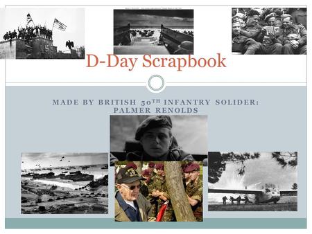 MADE BY BRITISH 50 TH INFANTRY SOLIDER: PALMER RENOLDS D-Day Scrapbook.