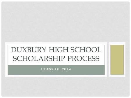 CLASS OF 2014 DUXBURY HIGH SCHOOL SCHOLARSHIP PROCESS.