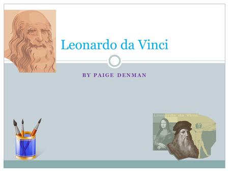 Leonardo da Vinci By Paige Denman.