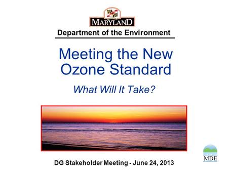 Department of the Environment What Will It Take? DG Stakeholder Meeting - June 24, 2013 Meeting the New Ozone Standard.