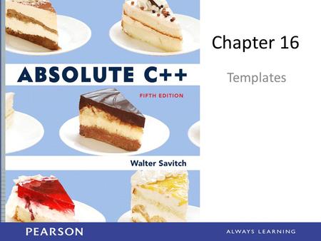 Chapter 16 Templates. Learning Objectives Function Templates – Syntax, defining – Compiler complications Class Templates – Syntax – Example: Pair class.
