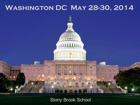 Washington DC May 28-30, 2014 Stony Brook School.