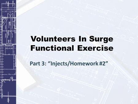 Volunteers In Surge Functional Exercise Part 3: “Injects/Homework #2”