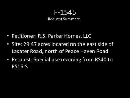 F-1545 Petitioner: R.S. Parker Homes, LLC Site: 29.47 acres located on the east side of Lasater Road, north of Peace Haven Road Request: Special use rezoning.