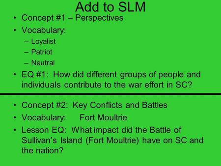 Add to SLM Concept #1 – Perspectives Vocabulary: –Loyalist –Patriot –Neutral EQ #1: How did different groups of people and individuals contribute to the.