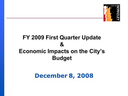 FY 2009 First Quarter Update & Economic Impacts on the City’s Budget December 8, 2008.