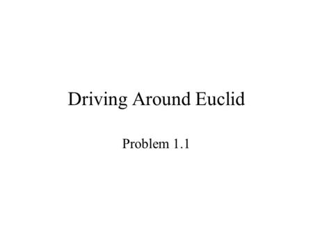 Driving Around Euclid Problem 1.1.