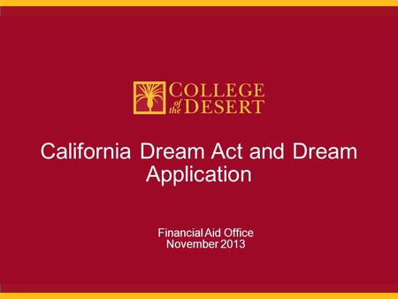California Dream Act and Dream Application Financial Aid Office November 2013.