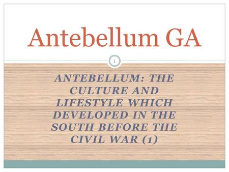 Antebellum GA Antebellum: The culture and lifestyle which developed in the South before the Civil War (1)