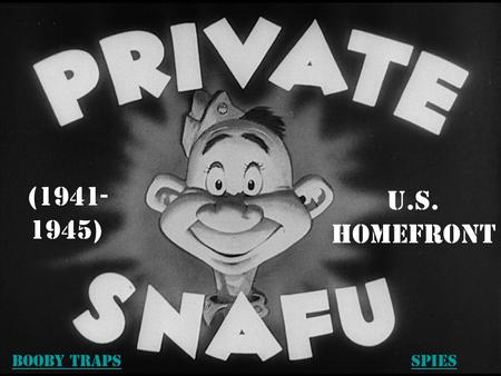 U.S. Homefront (1941- 1945) Booby TrapsSpies. Converting American industry to wartime production. Mandatory: rationing programs, recycling campaigns,
