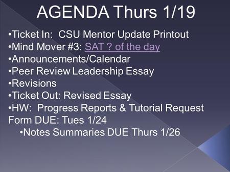 AGENDA Thurs 1/19 Ticket In: CSU Mentor Update Printout Mind Mover #3: SAT ? of the daySAT ? of the day Announcements/Calendar Peer Review Leadership Essay.