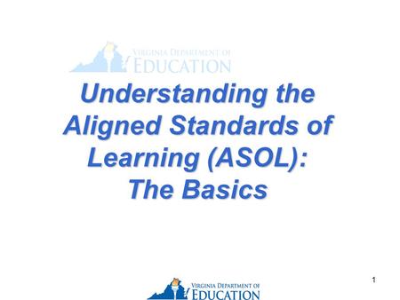 1 Understanding the Aligned Standards of Learning (ASOL): The Basics.