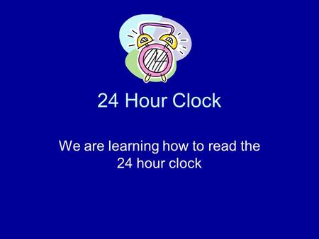 We are learning how to read the 24 hour clock