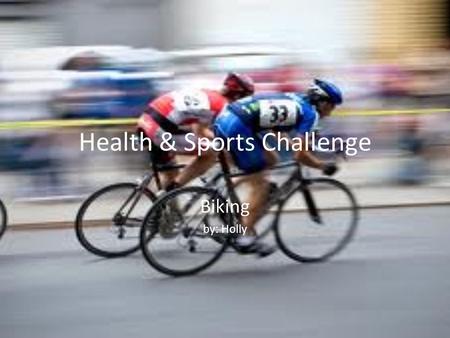 Health & Sports Challenge Biking by: Holly. When you’re biking, there are certain foods that will give you the energy and the nourishment to ride. Good.