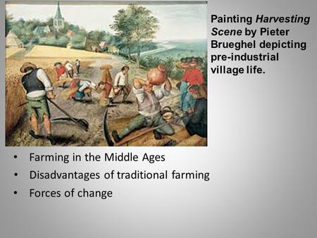 Painting Harvesting Scene by Pieter Brueghel depicting pre-industrial village life. Farming in the Middle Ages Disadvantages of traditional farming Forces.