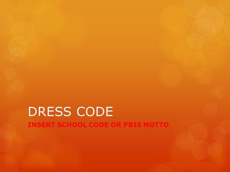 DRESS CODE INSERT SCHOOL CODE OR PBIS MOTTO. DRESS CODE For the ladies… Hems must fall below your fingertips when your arms are straight at your side.