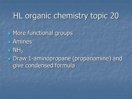 HL organic chemistry topic 20 More functional groups More functional groups Amines Amines NH 2 NH 2 Draw 1-aminopropane (propanamine) and give condensed.