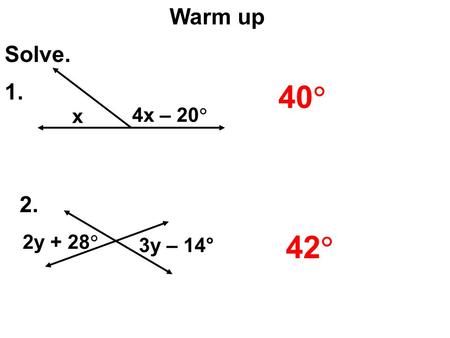 40  x 4x – 20  Solve. Warm up 1. 2y + 28  3y – 14° 2. 42 