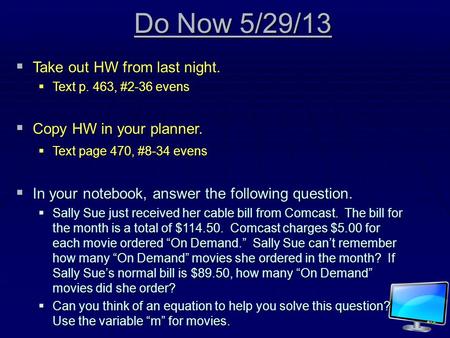 Do Now 5/29/13 TTTTake out HW from last night. TTTText p. 463, #2-36 evens CCCCopy HW in your planner. TTTText page 470, #8-34 evens IIIIn.