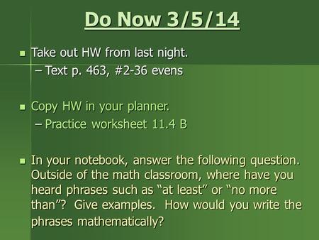 Do Now 3/5/14 Take out HW from last night. Text p. 463, #2-36 evens