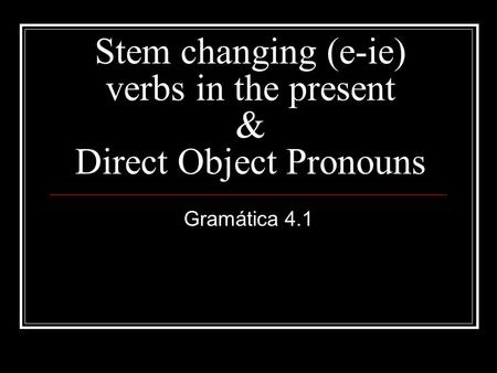 Stem changing (e-ie) verbs in the present & Direct Object Pronouns Gramática 4.1.
