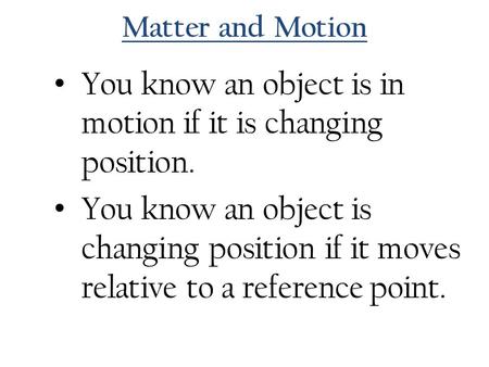 You know an object is in motion if it is changing position.