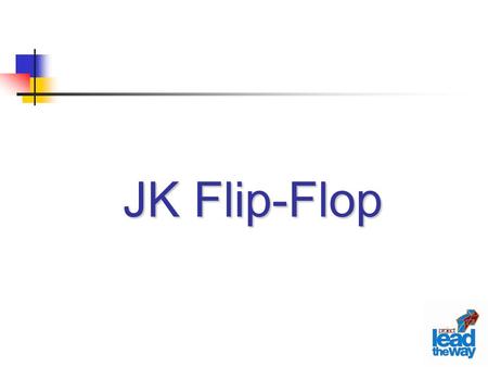 JKFlip-Flop JK Flip-Flop. Lecture Overview J-K Flip Flops Asynchronous Input Sample Flip Flop Applications.