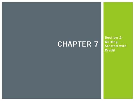 Section 2- Getting Started with Credit CHAPTER 7.