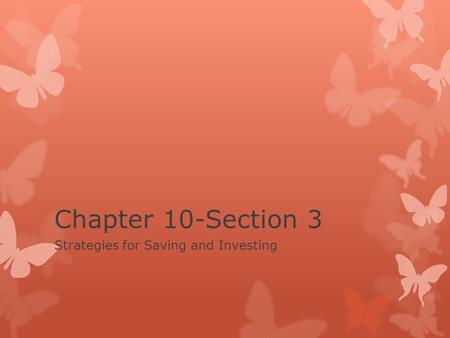 Chapter 10-Section 3 Strategies for Saving and Investing.