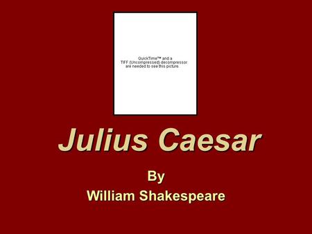 Julius Caesar By William Shakespeare Shakespeare’s Motivations: Why Caesar? Absolute monarchy did not allow for political discourseAbsolute monarchy.