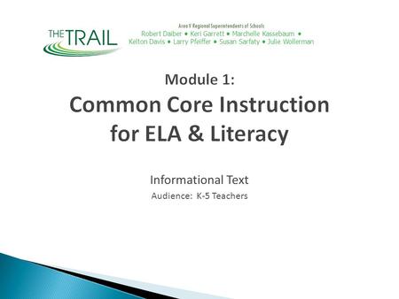 Module 1: Common Core Instruction for ELA & Literacy Informational Text Audience: K-5 Teachers Area V Regional Superintendents of Schools Robert Daiber.