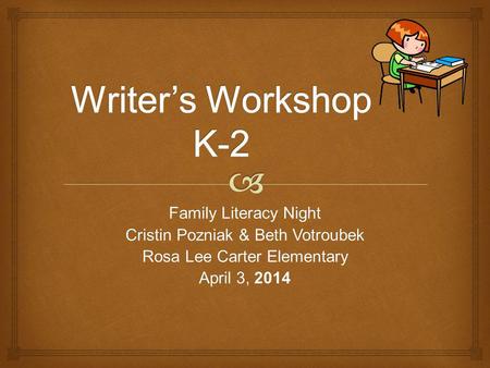 Family Literacy Night Cristin Pozniak & Beth Votroubek Rosa Lee Carter Elementary April 3, 2014.