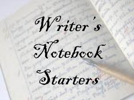 Writer’s Notebook Starters. The earliest thing I can remember is ……..