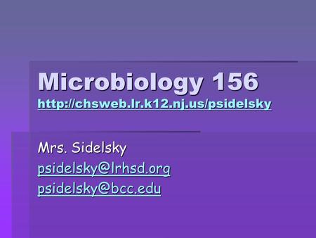 Microbiology 156 http://chsweb.lr.k12.nj.us/psidelsky Mrs. Sidelsky psidelsky@lrhsd.org psidelsky@bcc.edu.