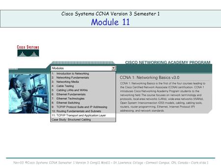 Nov-03 ©Cisco Systems CCNA Semester 1 Version 3 Comp11 Mod11 – St. Lawrence College – Cornwall Campus, ON, Canada – Clark slide 1 Cisco Systems CCNA Version.