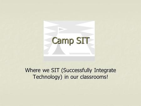Camp SIT Where we SIT (Successfully Integrate Technology) in our classrooms!