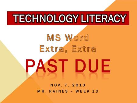 NOV. 7, 2013 MR. RAINES – WEEK 13. OBJECTIVES:  Last Day!  Extra, Extra…  Word 1.