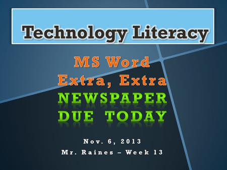 Nov. 6, 2013 Mr. Raines – Week 13. Objectives:  Complete  Extra, Extra…  Word 1.