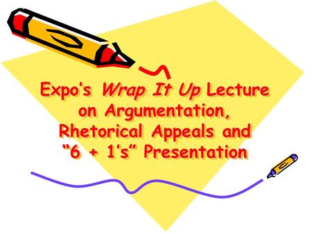 Expo’s Wrap It Up Lecture on Argumentation, Rhetorical Appeals and “6 + 1’s” Presentation.
