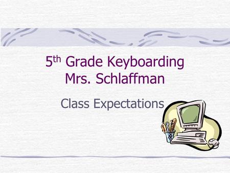 5 th Grade Keyboarding Mrs. Schlaffman Class Expectations.
