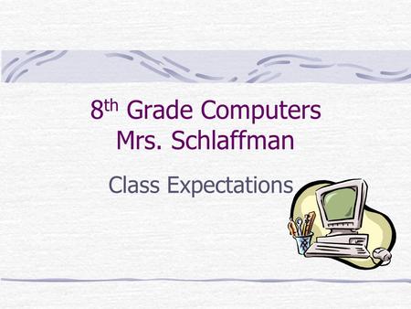 8 th Grade Computers Mrs. Schlaffman Class Expectations.