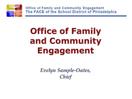 Office of Family and Community Engagement The FACE of the School District of Philadelphia.