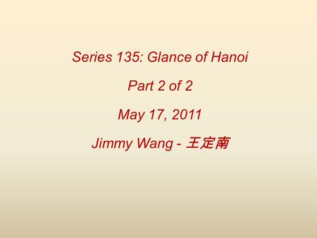 Series 135: Glance of Hanoi Part 2 of 2 May 17, 2011 Jimmy Wang - 王定南.