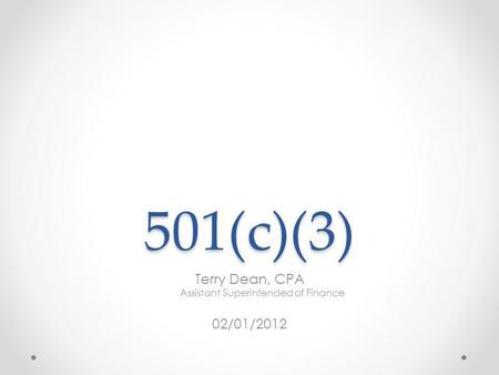 501(c)(3) Terry Dean, CPA Assistant Superintended of Finance 02/01/2012.